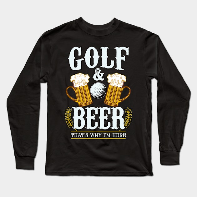 Golf & Beer that's why I'm here - Funny golfing Long Sleeve T-Shirt by dennex85